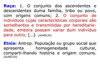 Os Espíritos Superiores, envolvidos no pro-
cesso da Codificação Espírita, também consi-
deravam que as raças “pertencem todas à
grande família humana, qualquer que tenha
sido o tronco primitivo de cada uma […].”
(KARDEC, LE, q. 690)
 