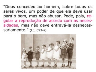 Sabemos que inúmeros homens e mulheres
têm, na infertilidade, um impedimento natu-
ral quanto à reprodução; sem generalizar,
muitos deles são Espíritos que se comprome-
teram sobremaneira perante a justiça divina.
 