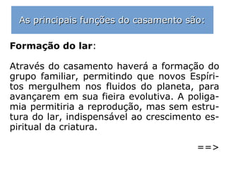 “[…] Casamento é compromisso e compro-
misso gera, evidentemente, responsabilida-
de.
Pelo reencontro de almas, que se endivida-
ram entre si, casamento é, sobretudo, en-
sejo de reabilitação e progresso. […].” (MAR-
TINS PERALVA, O pensamento de Emmanuel)
 