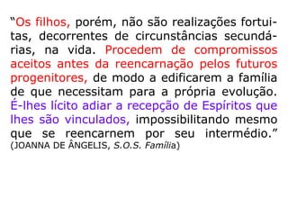 “01 - Como deve ser o planejamento da fa-
mília? R.: – Planejamento familiar é o núme-
ro de filhos de cada um dos grupos familiares
que constituem uma comunidade humana,
controle feito através de métodos naturais
(tabelinha, ovulação e temperatura), méto-
dos artificias (preservativo, espermicidas, dia
fragma, pílula anticoncepcional, bem como a
laqueadura de trompa e a vasectomia). A fa-
mília deve ser programada, a fim de que
constitua e se multiplique com equilíbrio, vi-
vência proveitosa e salutar experiência cole-
tiva. […].” (GILMAR ALVES BARBOSA, Planejamento Fa-
miliar)
 