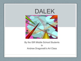      DALEK By the ISR Middle School Students In Andrew Dragonetti’s Art Class 