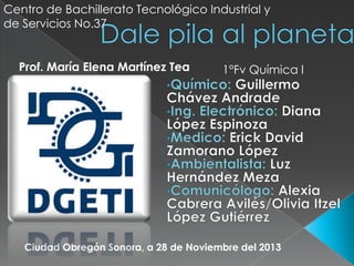 Centro de Bachillerato Tecnológico Industrial y
de Servicios No.37

Prof. María Elena Martínez Tea

1°Fv Química I

Ciudad Obregón Sonora, a 28 de Noviembre del 2013

 