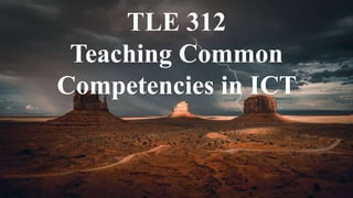 TLE 312
Teaching Common
Competencies in ICT
 