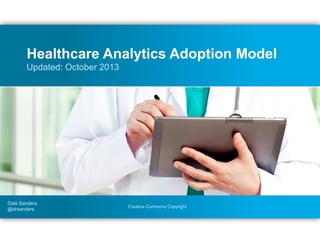 Healthcare Analytics Adoption Model
Updated: October 2013

Dale Sanders
@drsanders

Creative Commons Copyright

 