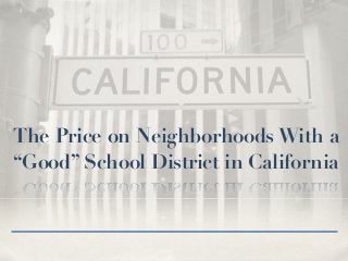 The Price on Neighborhoods With a
“Good” School District in California
 