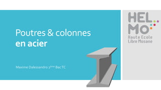 Poutres & colonnes
en acier
Maxime Dalessandro 2ème BacTC
 