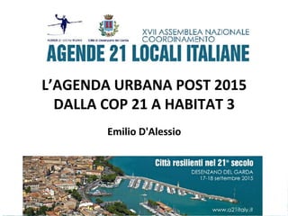 L’AGENDA URBANA POST 2015
DALLA COP 21 A HABITAT 3
Emilio D'Alessio
 