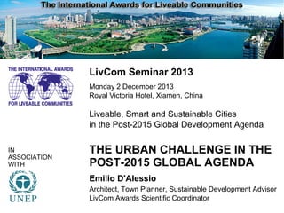 i
LivCom Seminar 2013
Monday 2 December 2013
Royal Victoria Hotel, Xiamen, China

Liveable, Smart and Sustainable Cities
i...