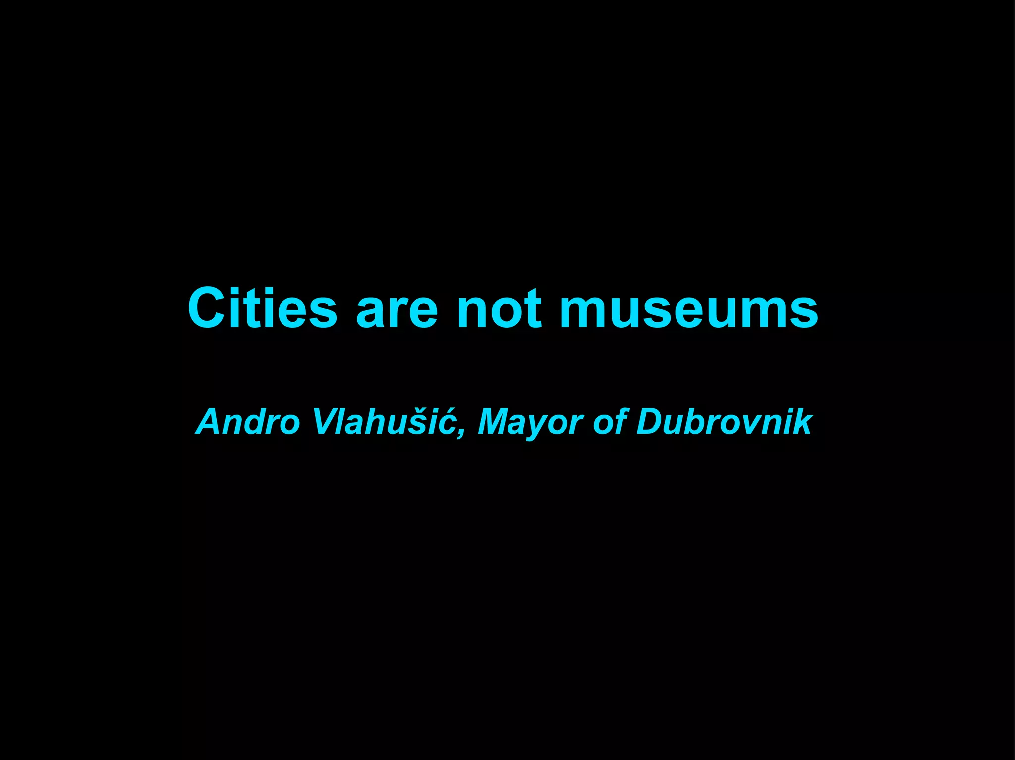 Cities are not museums
Andro Vlahušić, Mayor of Dubrovnik