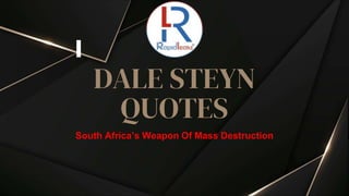 DALE STEYN
QUOTES
South Africa’s Weapon Of Mass Destruction
 