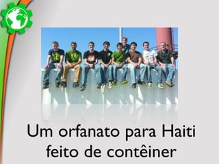 Um orfanato para Haiti
 feito de contêiner
 