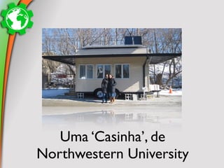 Uma ‘Casinha’, de
Northwestern University
 