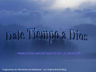 ♫  Enciende los parlantes HAZ CLIC PARA AVANZAR Tommy's Window Slideshow Dale Tiempo a Dios PRINCIPIOS IMPORTANTES DE LA ORACIÓN Fragmentos de ‘Momentos de Meditación’  por Virginia Brandt Berg 