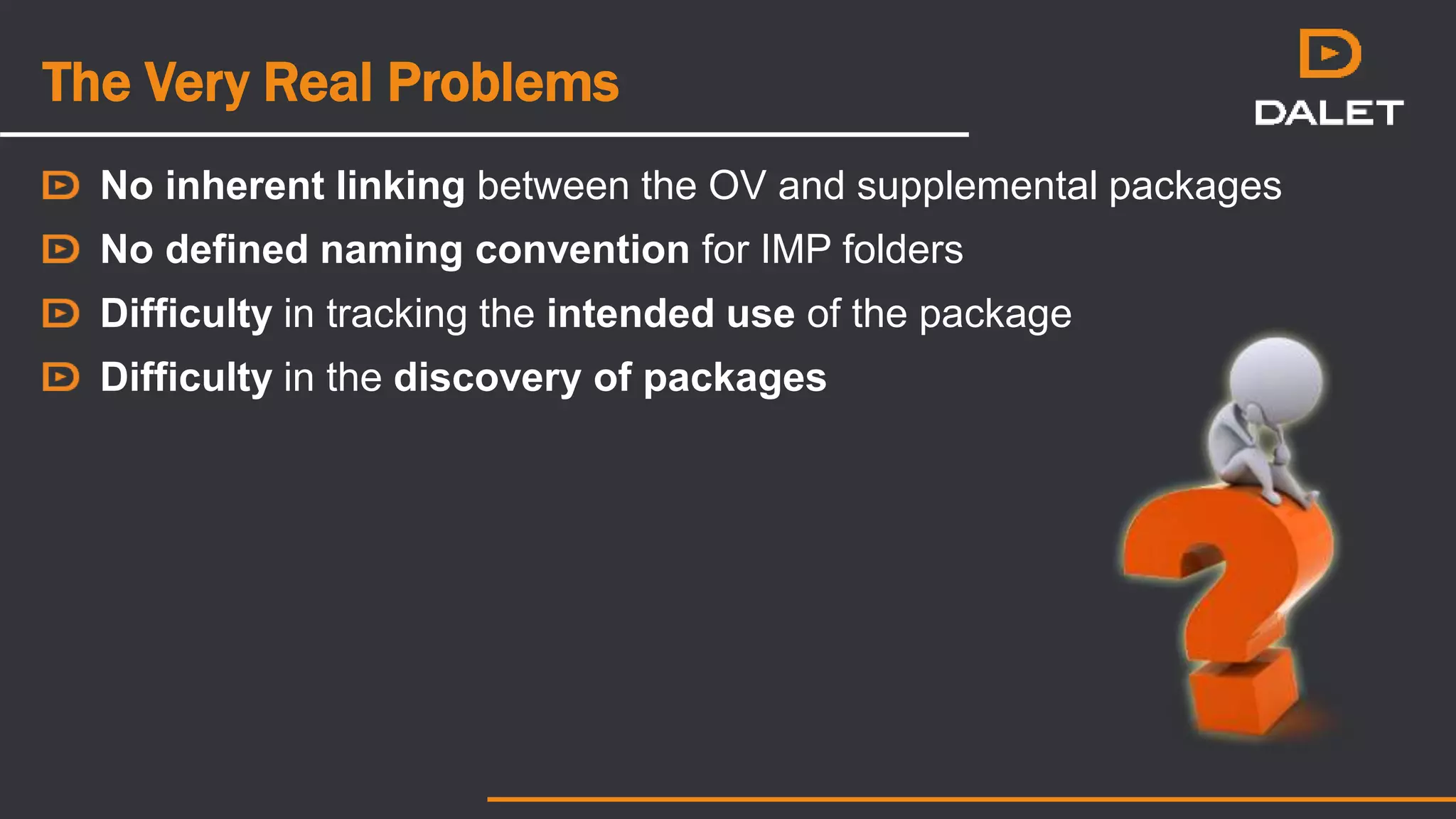 The Very Real Problems
No inherent linking between the OV and supplemental packages
No defined naming convention for IMP folders
Difficulty in tracking the intended use of the package
Difficulty in the discovery of packages
 