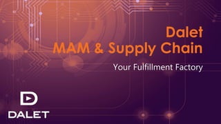 Dalet
MAM & Supply Chain
Your Fulfillment Factory
 