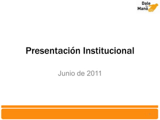Presentación Institucional Junio de 2011 1 