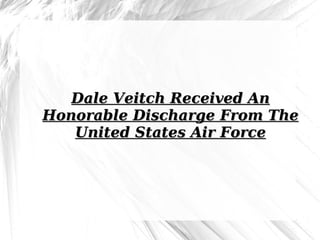 Dale Veitch Received An Honorable Discharge From The United States Air Force 