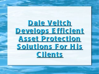 Dale Veitch Develops Efficient Asset Protection Solutions For His Clients 