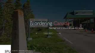 B/ordering Canada	

New legal tools to extend the post-9/11 border	

JOSHUA LABOVE	

 