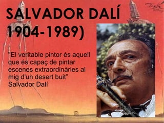SALVADOR DALÍ 1904-1989) &quot;El veritable pintor és aquell que és capaç de pintar  escenes extraordinàries al mig d'un desert buit”  Salvador Dalí 