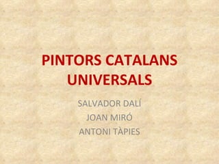 PINTORS CATALANS UNIVERSALS SALVADOR DALÍ JOAN MIRÓ ANTONI TÀPIES 