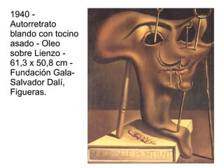 1940 - Autorretrato blando con tocino asado - Oleo sobre Lienzo - 61,3 x 50,8 cm - Fundación Gala-Salvador Dalí, Figueras.   