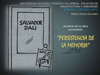 -ARTE EN LA HISTORIA, 2012-
                            .

        Noemí García Gonzales



  Análisis de la obra
     surrealista:


“PERSISTENCIA DE
  LA MEMORIA”
 