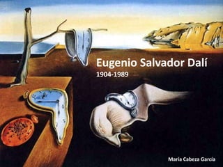 Eugenio Salvador Dalí
1904-1989




             María Cabeza García
 