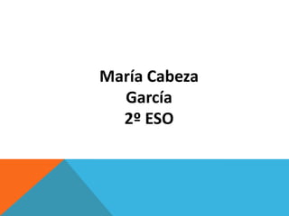 María Cabeza
  García
  2º ESO
 