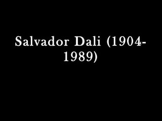 Salvador Dali (1904-
1989)
 