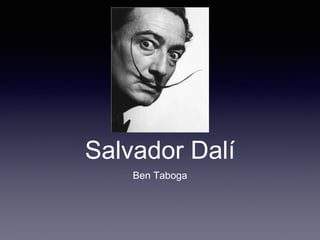 Salvador Dalí
Ben Taboga
 