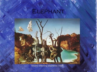 Swans reflecting elephants (1937)
Elephant
 