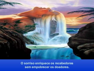 O sorriso enriquece os recebedores sem empobrecer os doadores. 