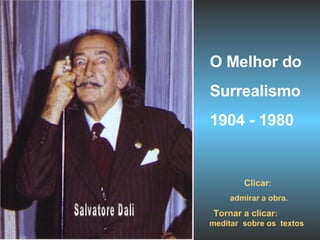 Salvatore Dali Clicar :  admirar a obra. Tornar a clicar :  meditar  sobre os  textos   O Melhor do  Surrealismo 1904 - 1980 
