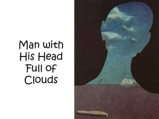 Man with
His Head
Full of
Clouds
 