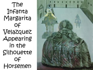 The
Infanta
Margarita
of
Velazquez
Appearing
in the
Silhouette
of
Horsemen
 