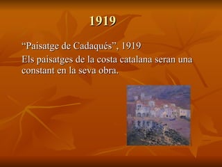 1919 “ Paisatge de Cadaqués”, 1919 Els paisatges de la costa catalana seran una constant en la seva obra . 