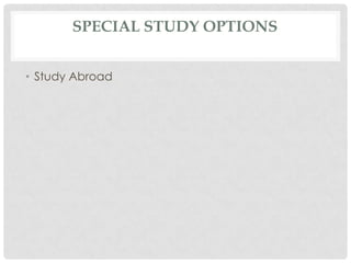 SPECIAL STUDY OPTIONS
• Study Abroad
 