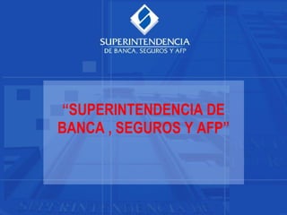 “ SUPERINTENDENCIA DE BANCA , SEGUROS Y AFP ” 