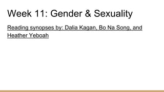 Week 11: Gender & Sexuality
Reading synopses by: Dalia Kagan, Bo Na Song, and
Heather Yeboah
 