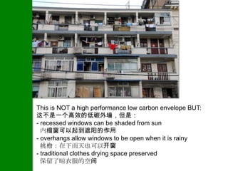 This is NOT a high performance low carbon envelope BUT:
这不是一个高效的低碳外墙，但是：
- recessed windows can be shaded from sun
  内缩窗可以起到遮阳的作用
- overhangs allow windows to be open when it is rainy
  挑檐：在下雨天也可以开窗
- traditional clothes drying space preserved
  保留了晾衣服的空间
 