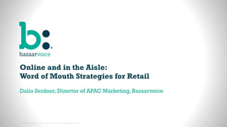1 Confidential and Proprietary. © 2015 Bazaarvoice, Inc.1
Online and in the Aisle:
Word of Mouth Strategies for Retail
Dalia Seidner, Director of APAC Marketing, Bazaarvoice
 