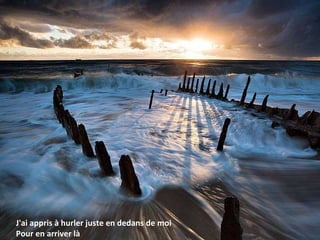 J'ai appris à hurler juste en dedans de moi Pour en arriver là 