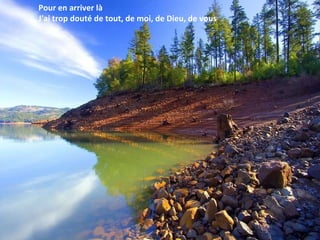 Pour en arriver là J 'ai trop douté de tout ,  de moi ,  de  D ieu ,  de vous 