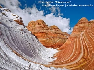 o u de dire :   “A ttends-moi !” Pour aller nulle part  j 'ai mis dans ma mémoire 