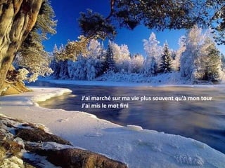 J'ai marché sur ma vie plus souvent qu'à mon tour J'ai mis le mot fini 
