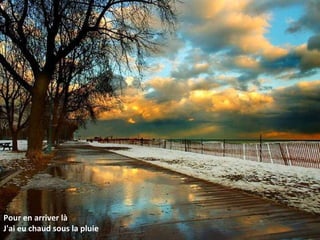 Pour en arriver là J'ai eu chaud sous la pluie 