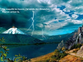 J'ai maquillé les heures ,  j'ai vendu des dimanches Pour en arriver là,  