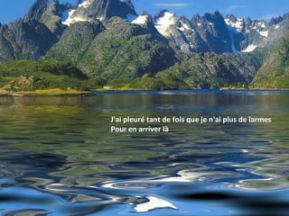 J'ai pleuré tant de fois   que je n'ai plus de larmes Pour en arriver là 