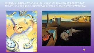 BIDEAN AURRERA ZIHOALA, SALVAK OSO SUKALDARI BEREZI BAT
TOPATU ZUEN, ERLOJUAK PIZZAK BEZALA SUKALDATZEN ZITUENA

 